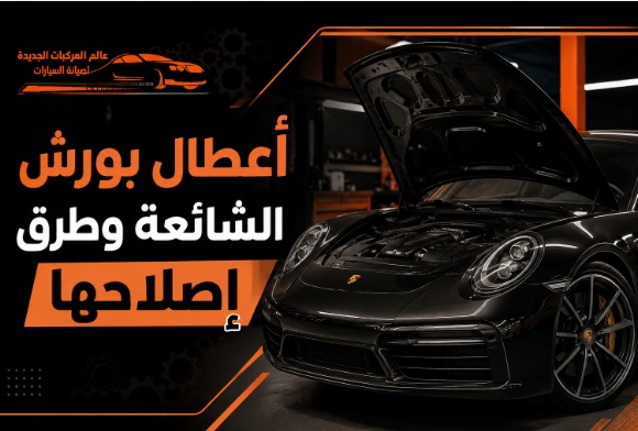 أعطال بورش الشائعة وأفضل طرق إصلاحها في الرياض